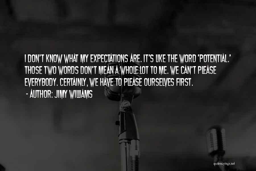 Jimy Williams Quotes: I Don't Know What My Expectations Are. It's Like The Word 'potential.' Those Two Words Don't Mean A Whole Lot