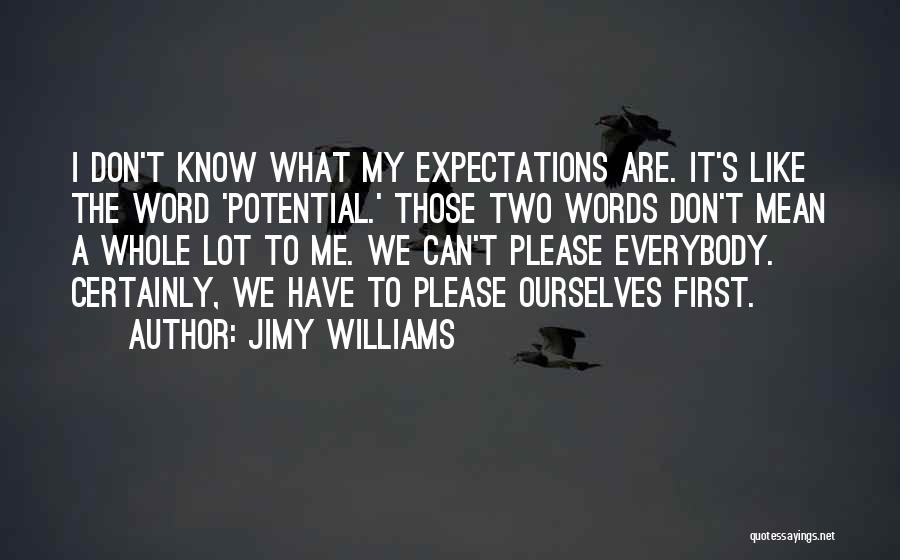 Jimy Williams Quotes: I Don't Know What My Expectations Are. It's Like The Word 'potential.' Those Two Words Don't Mean A Whole Lot