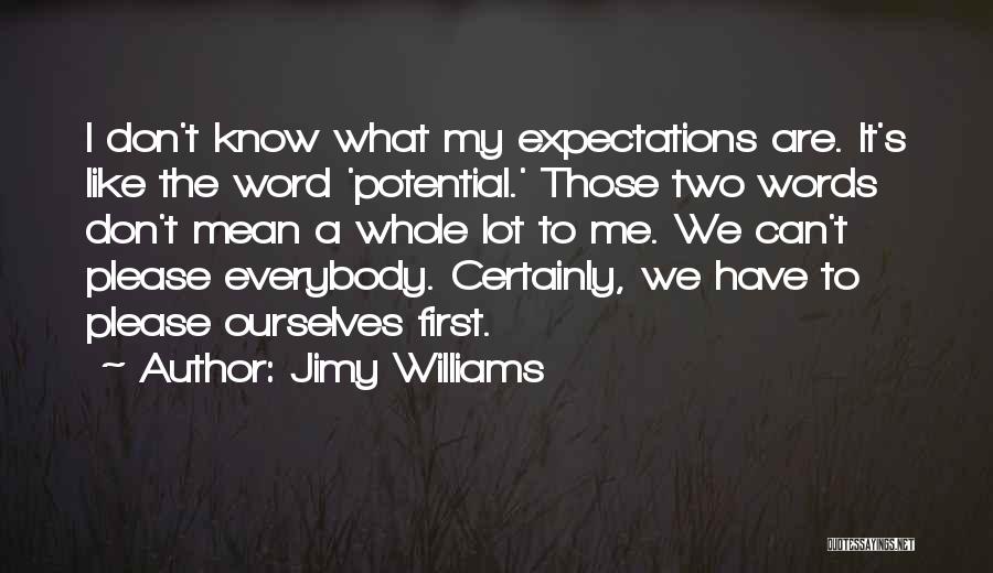 Jimy Williams Quotes: I Don't Know What My Expectations Are. It's Like The Word 'potential.' Those Two Words Don't Mean A Whole Lot