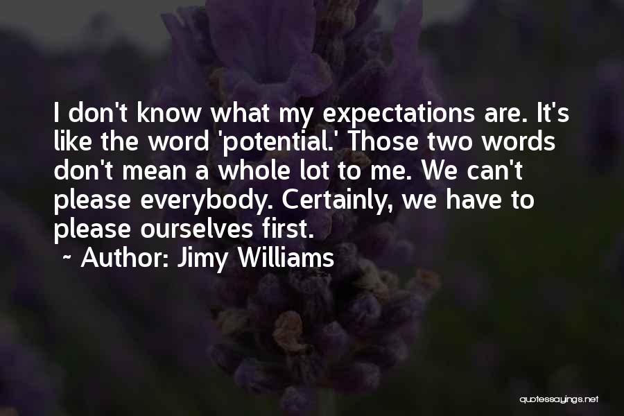 Jimy Williams Quotes: I Don't Know What My Expectations Are. It's Like The Word 'potential.' Those Two Words Don't Mean A Whole Lot