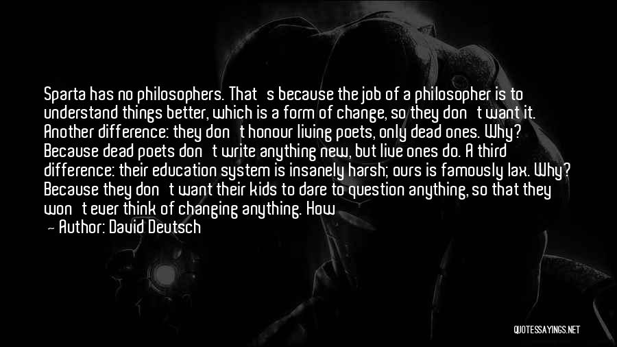David Deutsch Quotes: Sparta Has No Philosophers. That's Because The Job Of A Philosopher Is To Understand Things Better, Which Is A Form