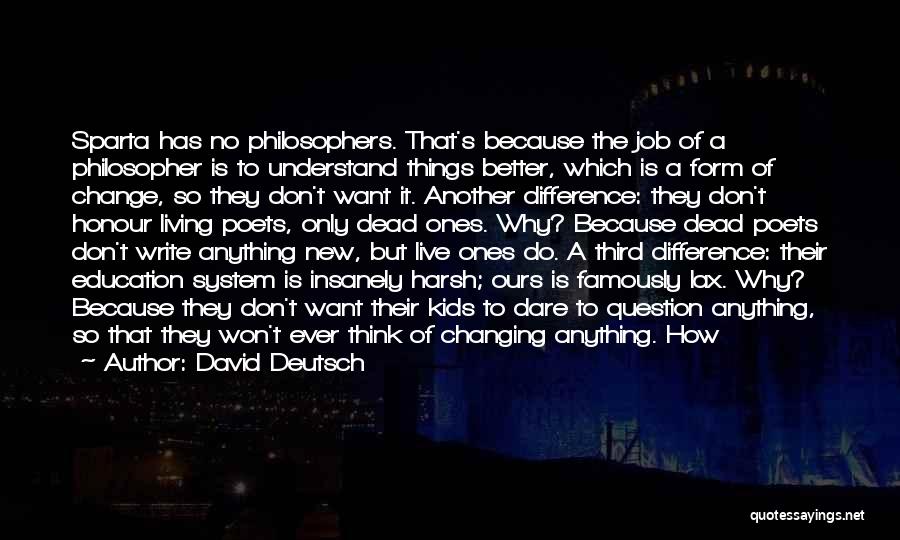 David Deutsch Quotes: Sparta Has No Philosophers. That's Because The Job Of A Philosopher Is To Understand Things Better, Which Is A Form