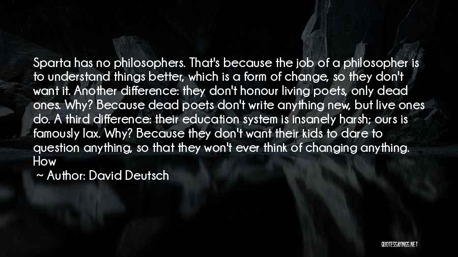 David Deutsch Quotes: Sparta Has No Philosophers. That's Because The Job Of A Philosopher Is To Understand Things Better, Which Is A Form