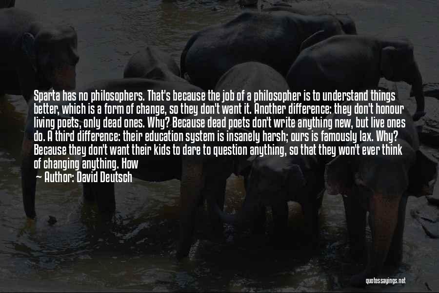 David Deutsch Quotes: Sparta Has No Philosophers. That's Because The Job Of A Philosopher Is To Understand Things Better, Which Is A Form