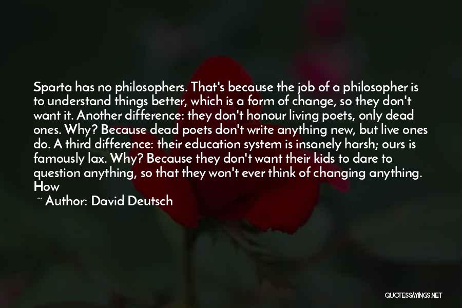 David Deutsch Quotes: Sparta Has No Philosophers. That's Because The Job Of A Philosopher Is To Understand Things Better, Which Is A Form