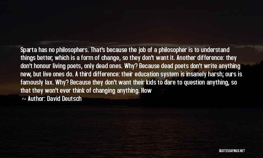 David Deutsch Quotes: Sparta Has No Philosophers. That's Because The Job Of A Philosopher Is To Understand Things Better, Which Is A Form