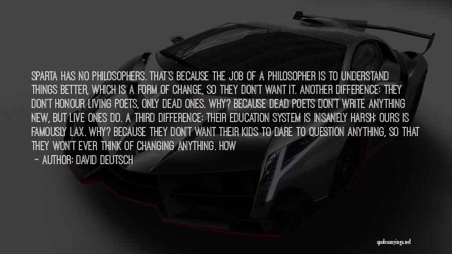 David Deutsch Quotes: Sparta Has No Philosophers. That's Because The Job Of A Philosopher Is To Understand Things Better, Which Is A Form