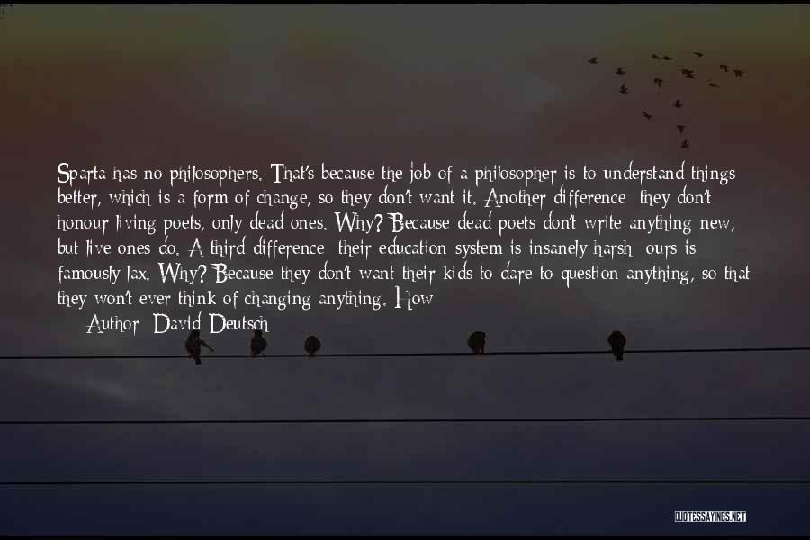 David Deutsch Quotes: Sparta Has No Philosophers. That's Because The Job Of A Philosopher Is To Understand Things Better, Which Is A Form