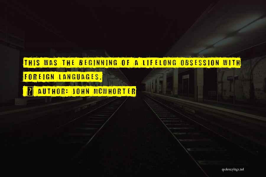 John McWhorter Quotes: This Was The Beginning Of A Lifelong Obsession With Foreign Languages.