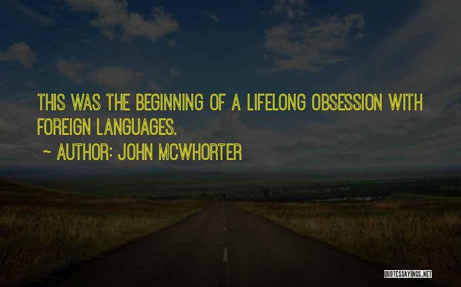 John McWhorter Quotes: This Was The Beginning Of A Lifelong Obsession With Foreign Languages.