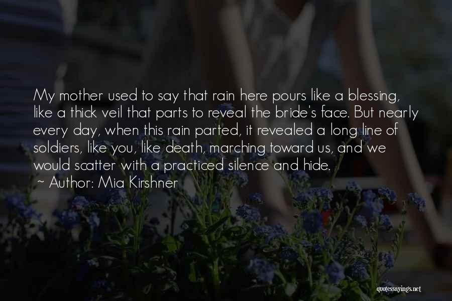 Mia Kirshner Quotes: My Mother Used To Say That Rain Here Pours Like A Blessing, Like A Thick Veil That Parts To Reveal