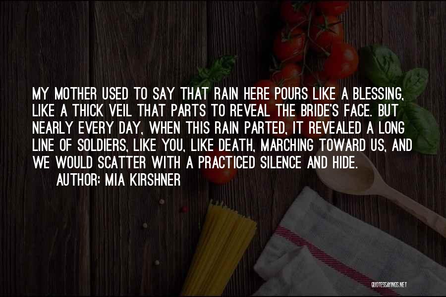 Mia Kirshner Quotes: My Mother Used To Say That Rain Here Pours Like A Blessing, Like A Thick Veil That Parts To Reveal