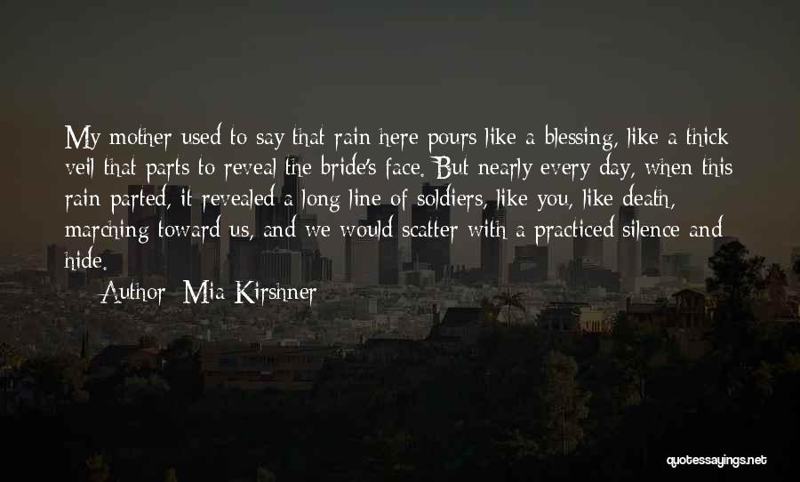 Mia Kirshner Quotes: My Mother Used To Say That Rain Here Pours Like A Blessing, Like A Thick Veil That Parts To Reveal