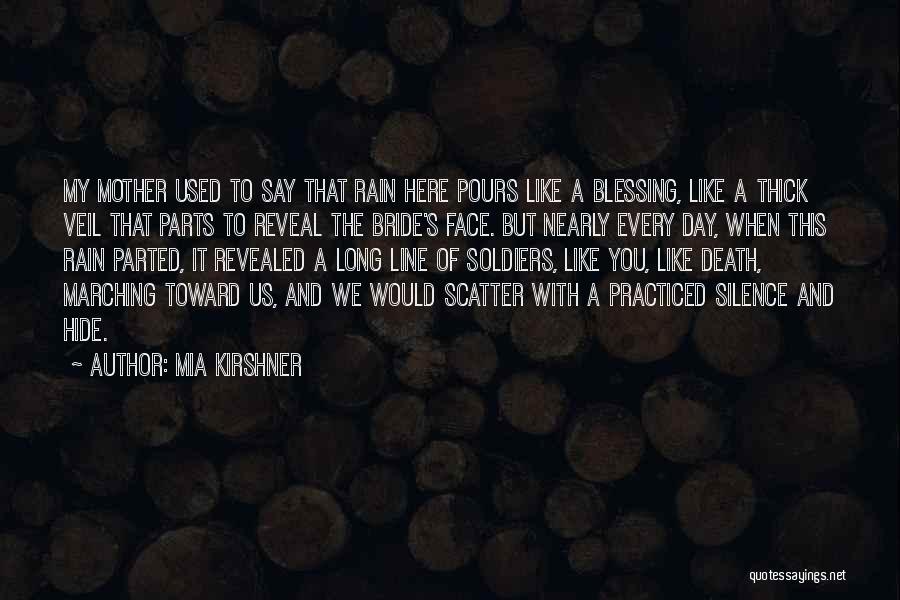 Mia Kirshner Quotes: My Mother Used To Say That Rain Here Pours Like A Blessing, Like A Thick Veil That Parts To Reveal