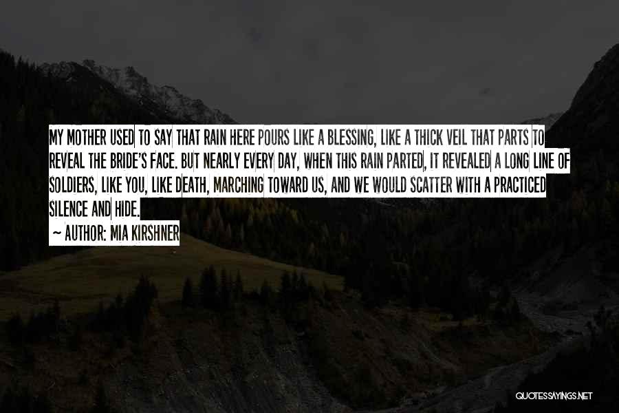 Mia Kirshner Quotes: My Mother Used To Say That Rain Here Pours Like A Blessing, Like A Thick Veil That Parts To Reveal