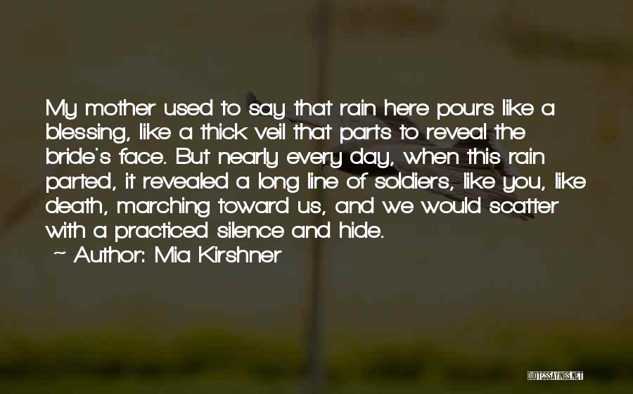 Mia Kirshner Quotes: My Mother Used To Say That Rain Here Pours Like A Blessing, Like A Thick Veil That Parts To Reveal