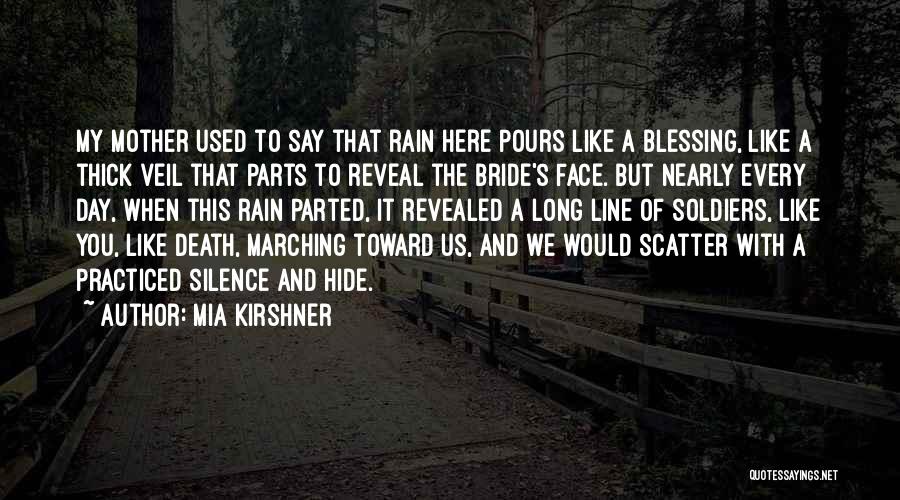 Mia Kirshner Quotes: My Mother Used To Say That Rain Here Pours Like A Blessing, Like A Thick Veil That Parts To Reveal