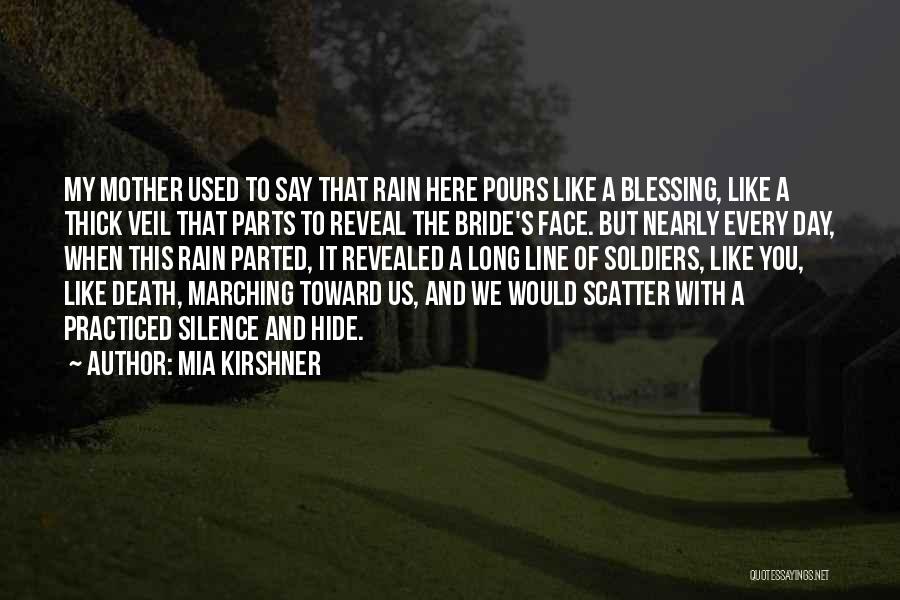 Mia Kirshner Quotes: My Mother Used To Say That Rain Here Pours Like A Blessing, Like A Thick Veil That Parts To Reveal