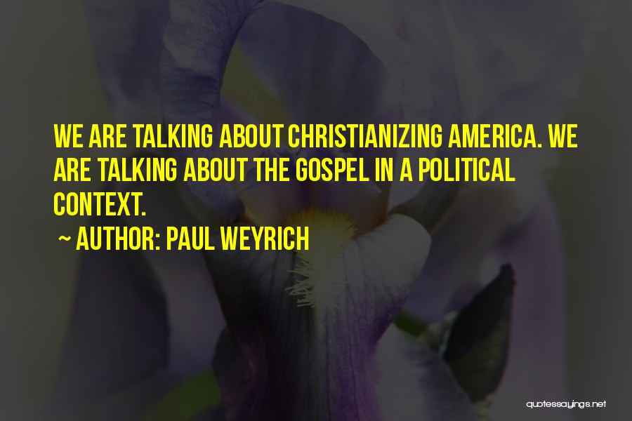 Paul Weyrich Quotes: We Are Talking About Christianizing America. We Are Talking About The Gospel In A Political Context.