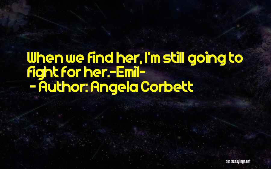 Angela Corbett Quotes: When We Find Her, I'm Still Going To Fight For Her.-emil-