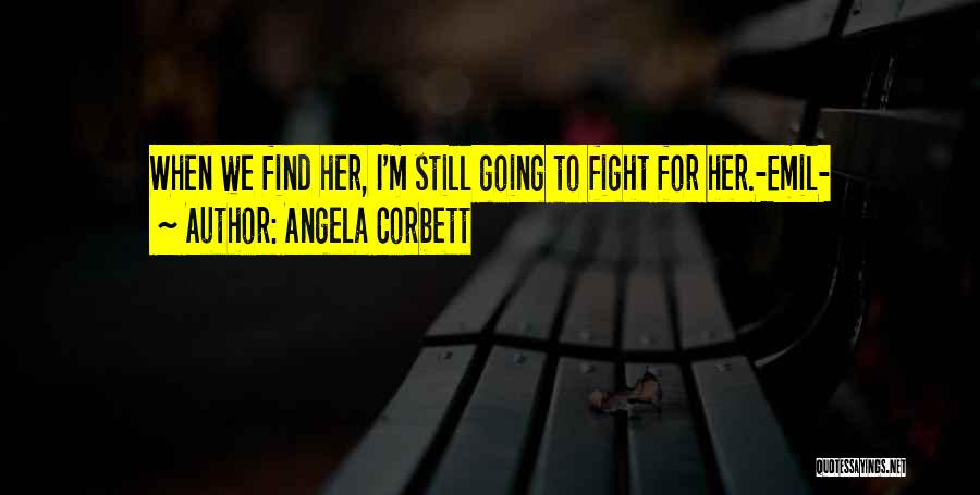 Angela Corbett Quotes: When We Find Her, I'm Still Going To Fight For Her.-emil-