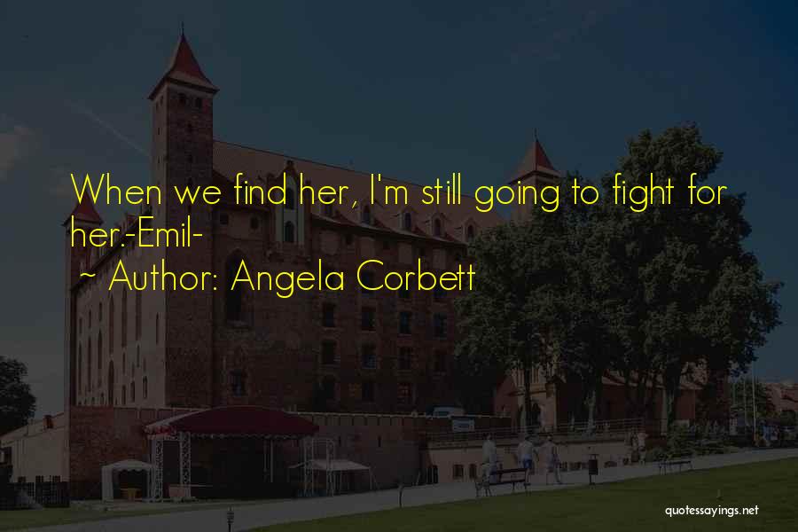 Angela Corbett Quotes: When We Find Her, I'm Still Going To Fight For Her.-emil-