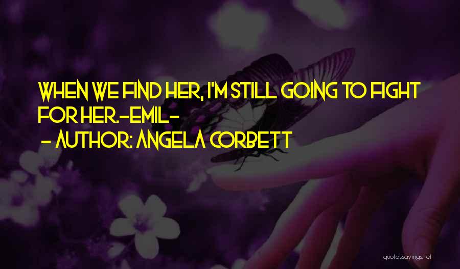 Angela Corbett Quotes: When We Find Her, I'm Still Going To Fight For Her.-emil-