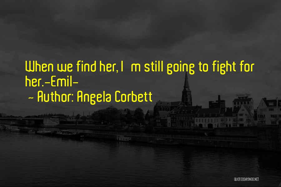 Angela Corbett Quotes: When We Find Her, I'm Still Going To Fight For Her.-emil-