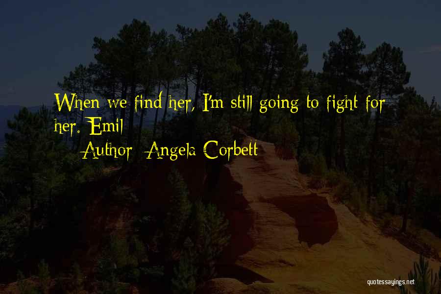 Angela Corbett Quotes: When We Find Her, I'm Still Going To Fight For Her.-emil-