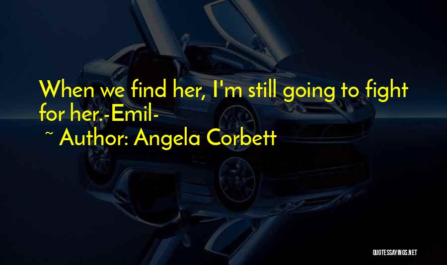 Angela Corbett Quotes: When We Find Her, I'm Still Going To Fight For Her.-emil-