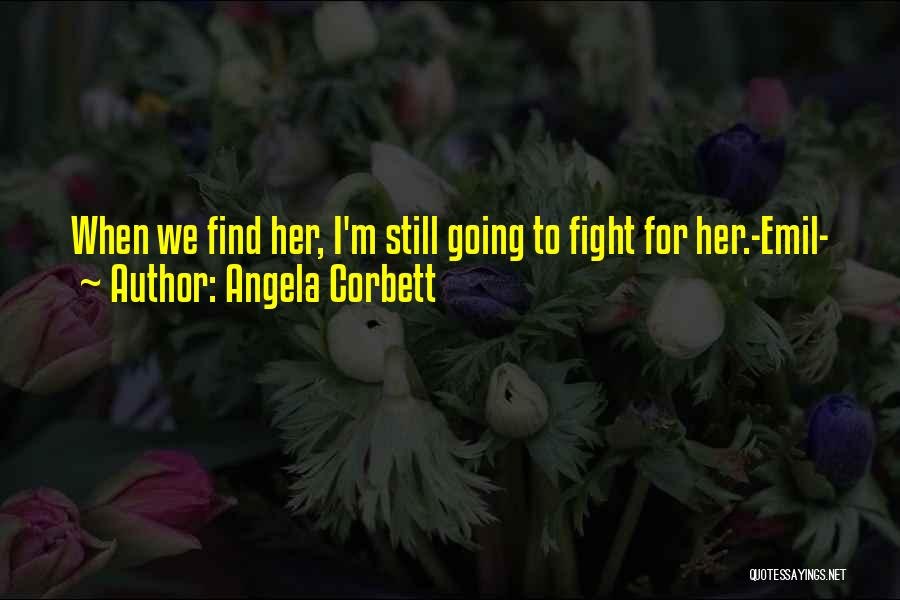 Angela Corbett Quotes: When We Find Her, I'm Still Going To Fight For Her.-emil-