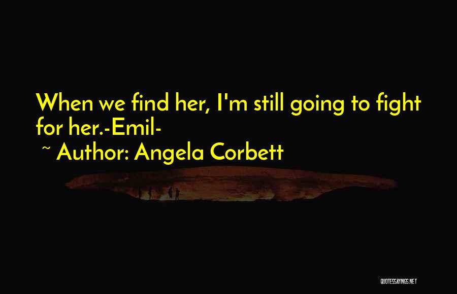 Angela Corbett Quotes: When We Find Her, I'm Still Going To Fight For Her.-emil-