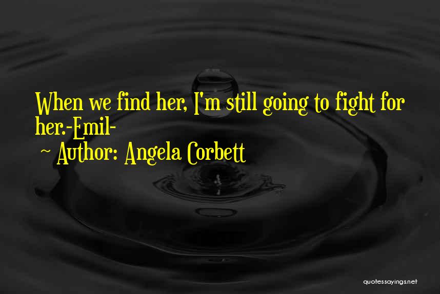 Angela Corbett Quotes: When We Find Her, I'm Still Going To Fight For Her.-emil-