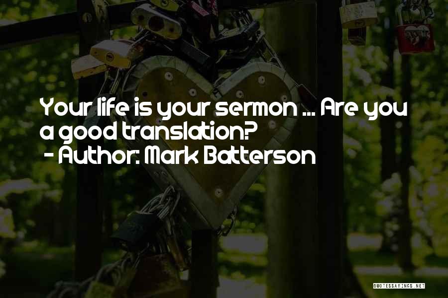 Mark Batterson Quotes: Your Life Is Your Sermon ... Are You A Good Translation?