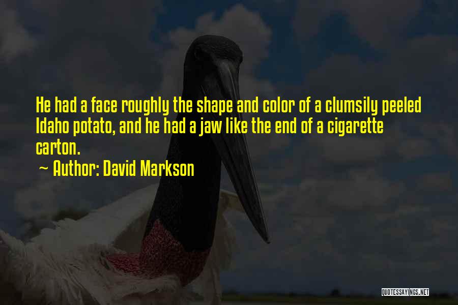 David Markson Quotes: He Had A Face Roughly The Shape And Color Of A Clumsily Peeled Idaho Potato, And He Had A Jaw