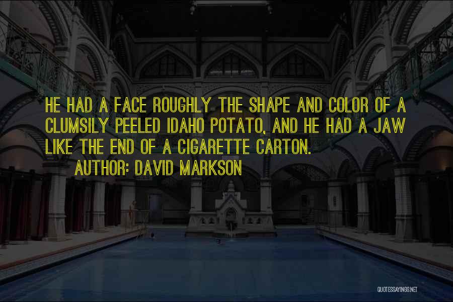 David Markson Quotes: He Had A Face Roughly The Shape And Color Of A Clumsily Peeled Idaho Potato, And He Had A Jaw