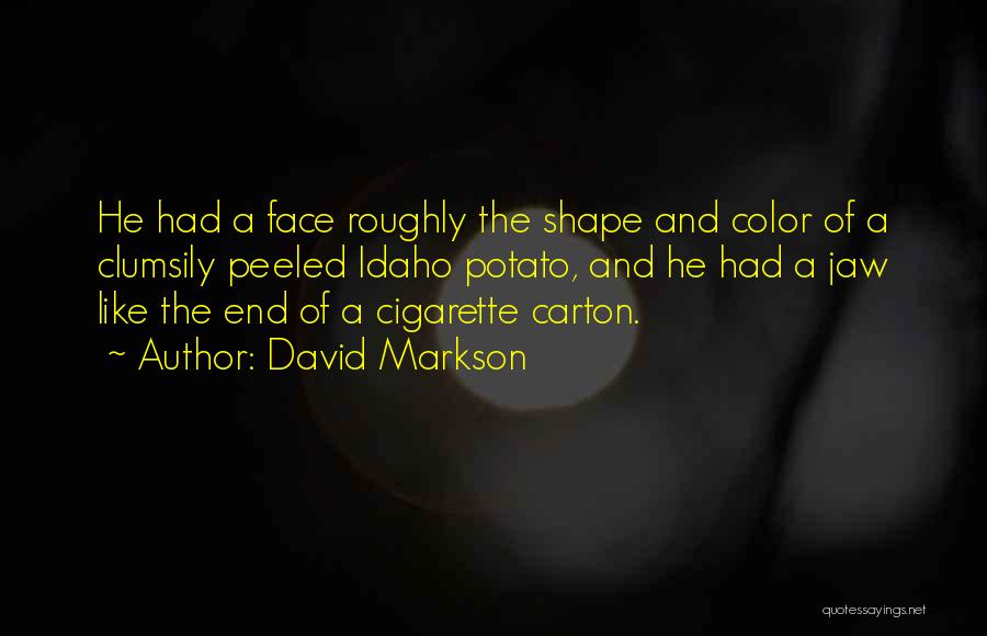 David Markson Quotes: He Had A Face Roughly The Shape And Color Of A Clumsily Peeled Idaho Potato, And He Had A Jaw
