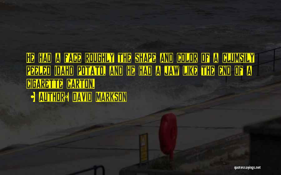 David Markson Quotes: He Had A Face Roughly The Shape And Color Of A Clumsily Peeled Idaho Potato, And He Had A Jaw