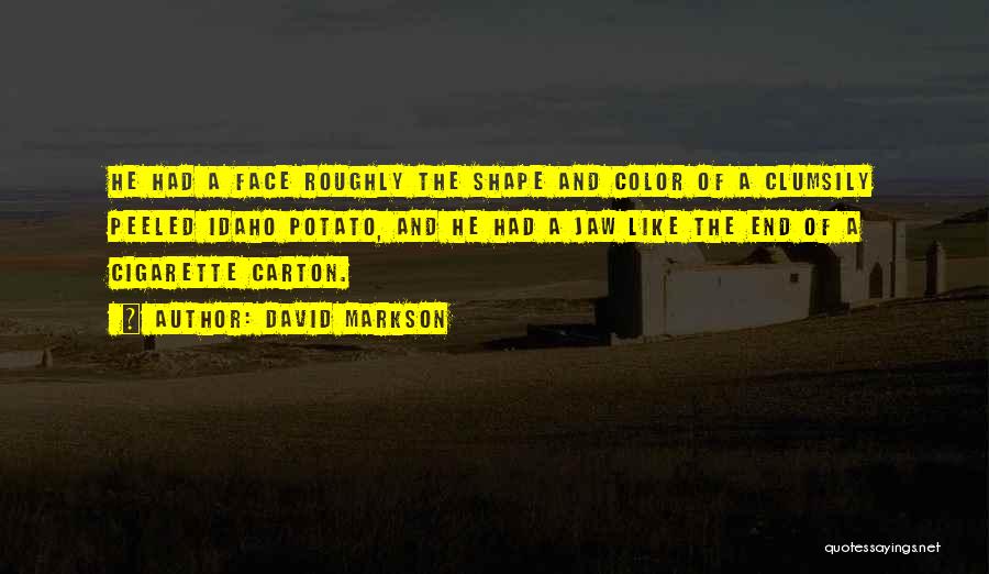 David Markson Quotes: He Had A Face Roughly The Shape And Color Of A Clumsily Peeled Idaho Potato, And He Had A Jaw