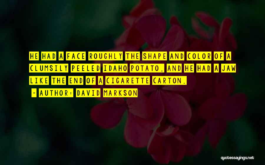 David Markson Quotes: He Had A Face Roughly The Shape And Color Of A Clumsily Peeled Idaho Potato, And He Had A Jaw