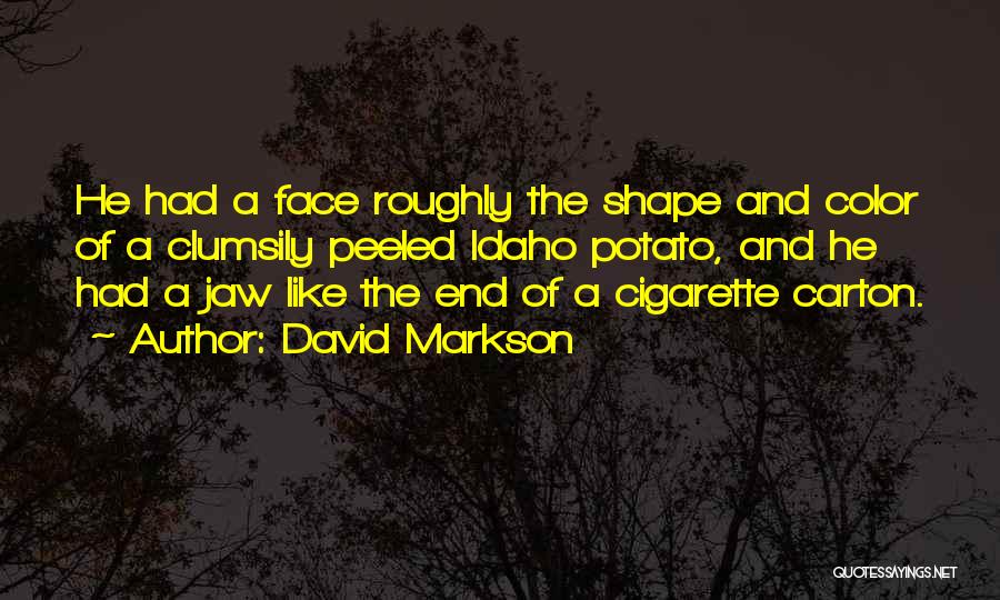 David Markson Quotes: He Had A Face Roughly The Shape And Color Of A Clumsily Peeled Idaho Potato, And He Had A Jaw