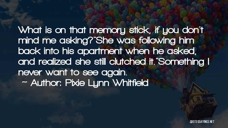 Pixie Lynn Whitfield Quotes: What Is On That Memory Stick, If You Don't Mind Me Asking?she Was Following Him Back Into His Apartment When