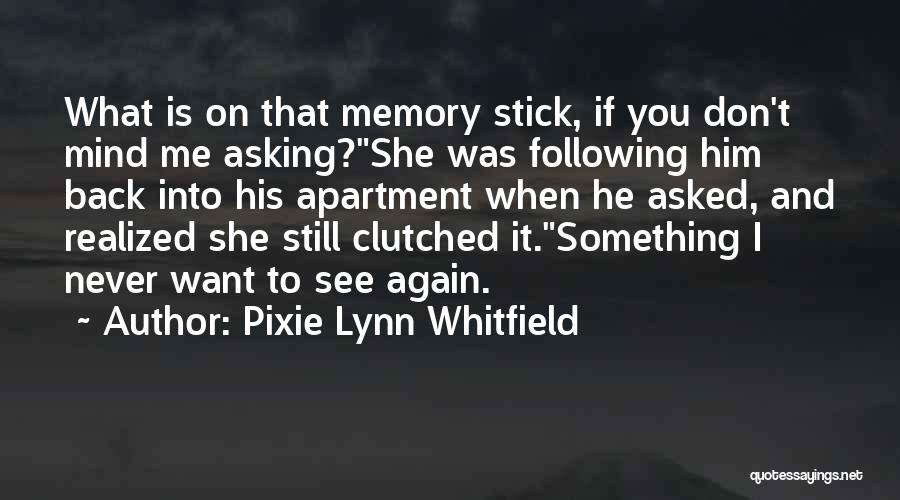 Pixie Lynn Whitfield Quotes: What Is On That Memory Stick, If You Don't Mind Me Asking?she Was Following Him Back Into His Apartment When