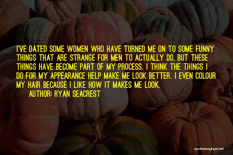 Ryan Seacrest Quotes: I've Dated Some Women Who Have Turned Me On To Some Funny Things That Are Strange For Men To Actually