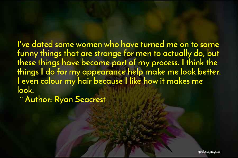 Ryan Seacrest Quotes: I've Dated Some Women Who Have Turned Me On To Some Funny Things That Are Strange For Men To Actually