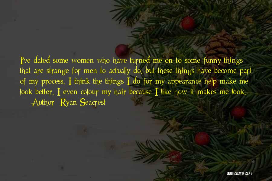 Ryan Seacrest Quotes: I've Dated Some Women Who Have Turned Me On To Some Funny Things That Are Strange For Men To Actually