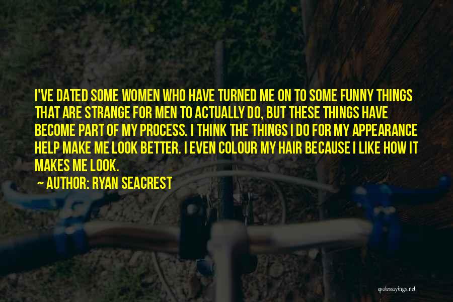 Ryan Seacrest Quotes: I've Dated Some Women Who Have Turned Me On To Some Funny Things That Are Strange For Men To Actually