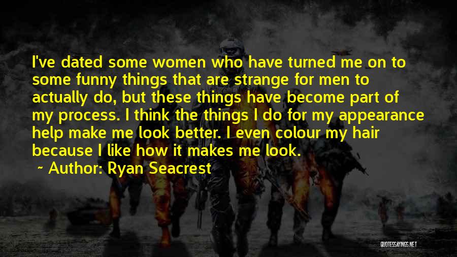 Ryan Seacrest Quotes: I've Dated Some Women Who Have Turned Me On To Some Funny Things That Are Strange For Men To Actually