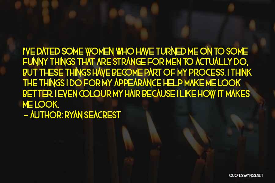 Ryan Seacrest Quotes: I've Dated Some Women Who Have Turned Me On To Some Funny Things That Are Strange For Men To Actually