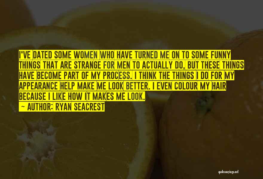 Ryan Seacrest Quotes: I've Dated Some Women Who Have Turned Me On To Some Funny Things That Are Strange For Men To Actually